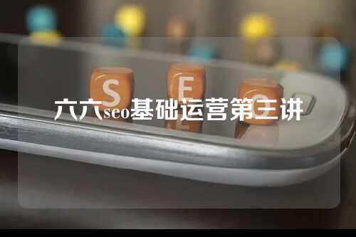 六六seo基础运营第三讲