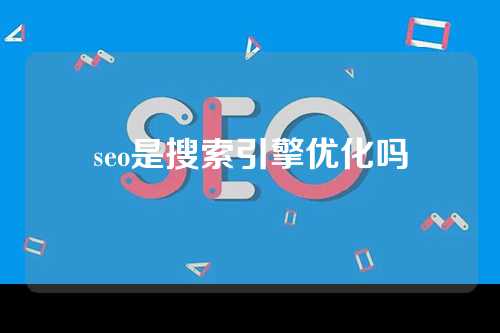 seo是搜索引擎优化吗