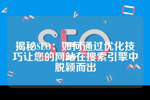 揭秘SEO：如何通过优化技巧让您的网站在搜索引擎中脱颖而出