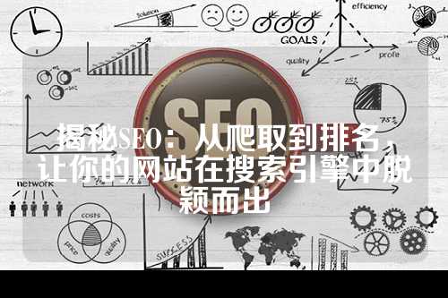 揭秘SEO：从爬取到排名，让你的网站在搜索引擎中脱颖而出