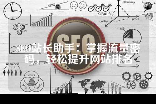 SEO站长助手：掌握流量密码，轻松提升网站排名