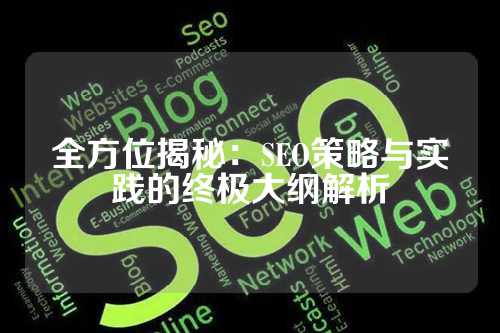 全方位揭秘：SEO策略与实践的终极大纲解析